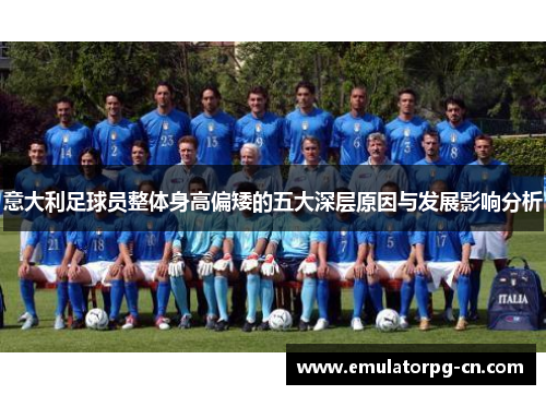 意大利足球员整体身高偏矮的五大深层原因与发展影响分析