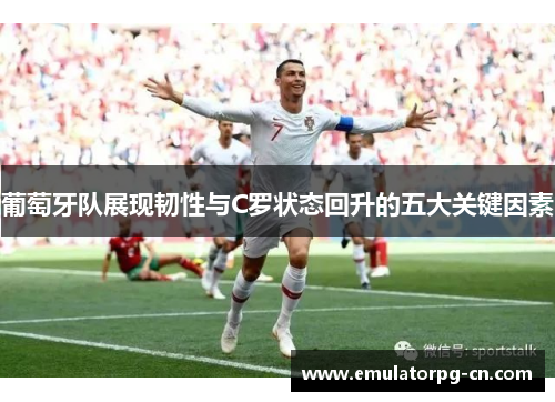 葡萄牙队展现韧性与C罗状态回升的五大关键因素